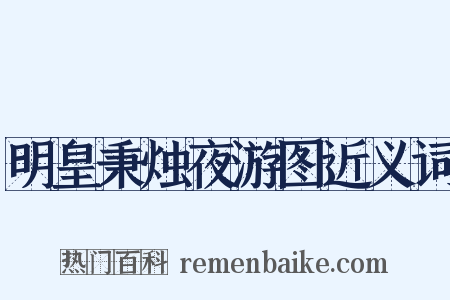 明皇秉烛夜游图近义词是什么意思的图片